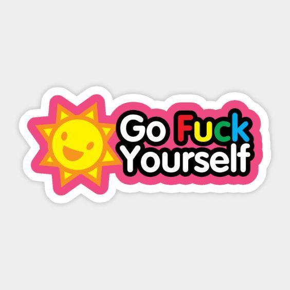 go fuck your self