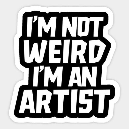 i'm not weird i'm an artist