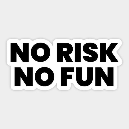 no risk no fun